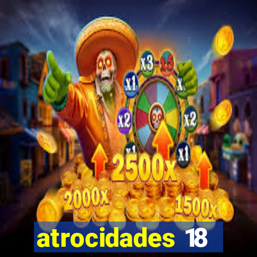 atrocidades 18